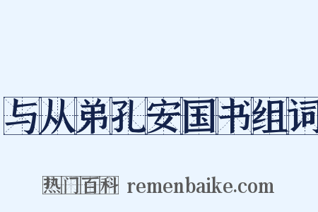 与从弟孔安国书组词是什么意思的图片